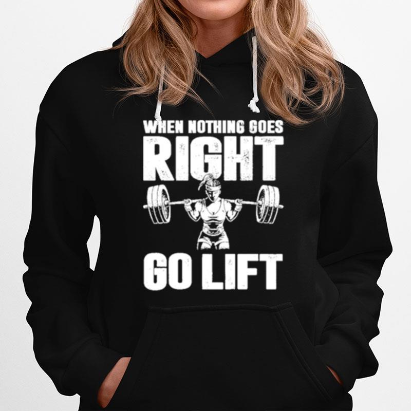 When Nothing Goes Right Go Lift Hoodie