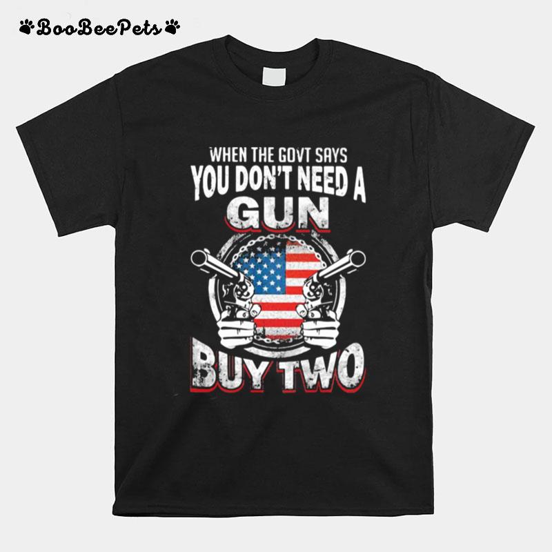 When The Govt Says You Dont Need A Gun Buy Two American Flag T-Shirt