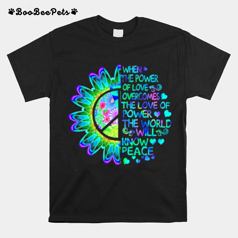 When The Power Of Love Overcomes The Love Of Power The World Will Know Peace T-Shirt