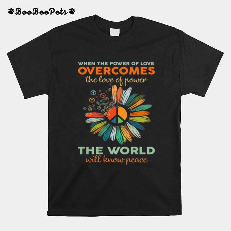 When The Power Of Love Overcomes The World Will Know Peace T-Shirt