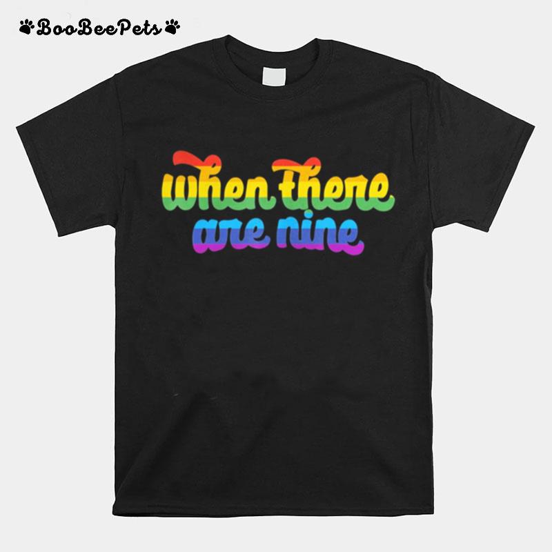 When There Are Nine Lgbtq T-Shirt