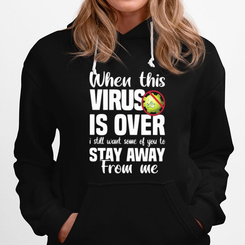 When This Virus Is Over I Still Want Some Of You To Stay Away From Me Covid 19 Hoodie