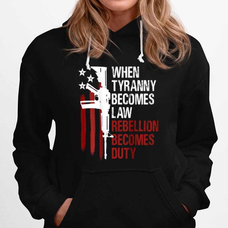 When Tyranny Becomes Law Rebellion Becomes Duty American Flag Veterans Hoodie