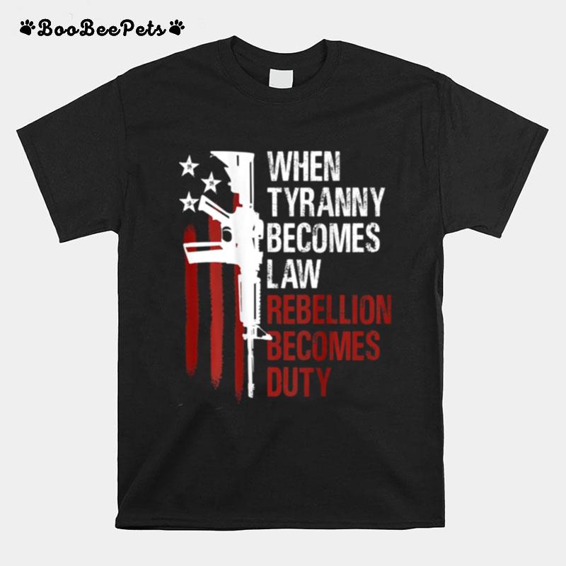 When Tyranny Becomes Law Rebellion Becomes Duty American Flag Veterans T-Shirt