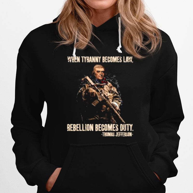 When Tyranny Becomes Law Rebellion Becomes Duty By Thomas Jefferson Hoodie