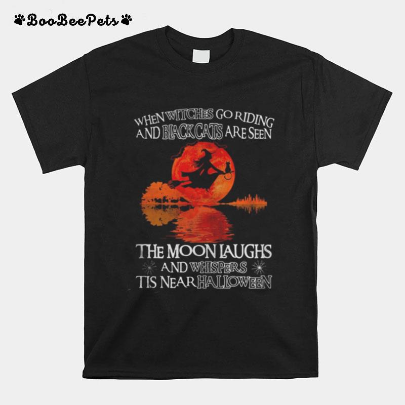 When Witches Go Riding And Black Cats Are Seen The Moon Laughs And Whispers Tis Near Halloween River T-Shirt