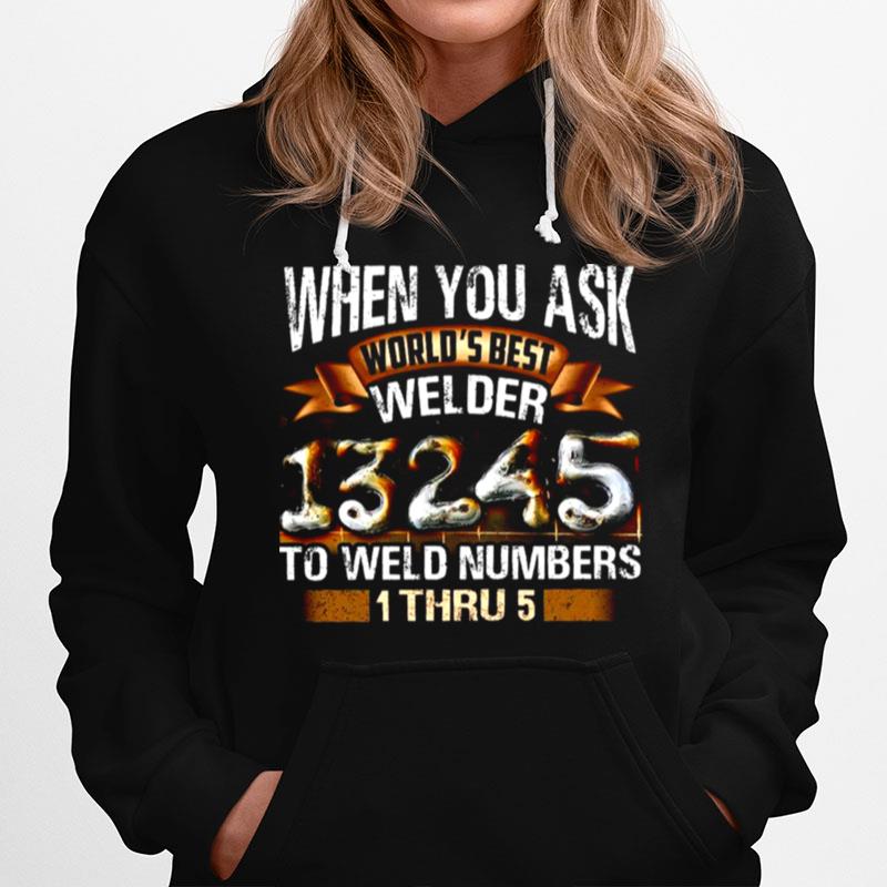 When You Ask Worlds Best Welder To Weld Numbers 1 Thru 5 Hoodie