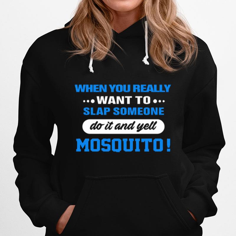 When You Really Want To Slap Someone Do It And Yell Mosquito Tshirt Hoodie