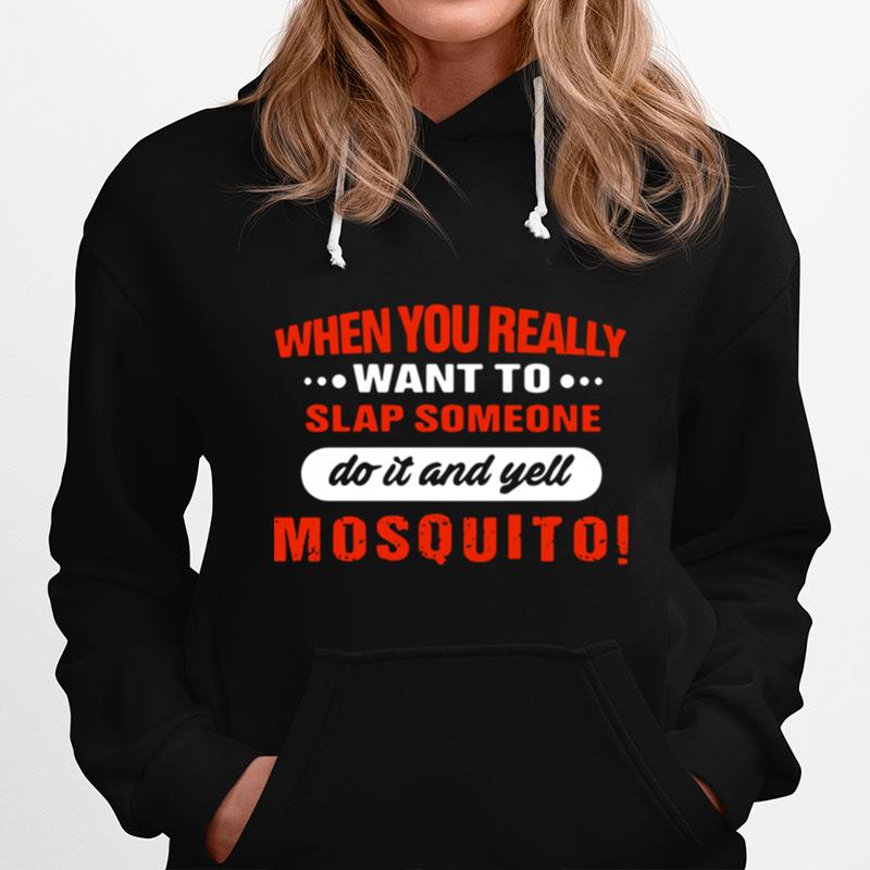 When You Really Want To Slap Someone Do It And Yell Mosquito Hoodie