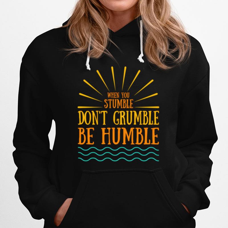 When You Stumble Dont Grumble Be Humble Positive Quote Hoodie