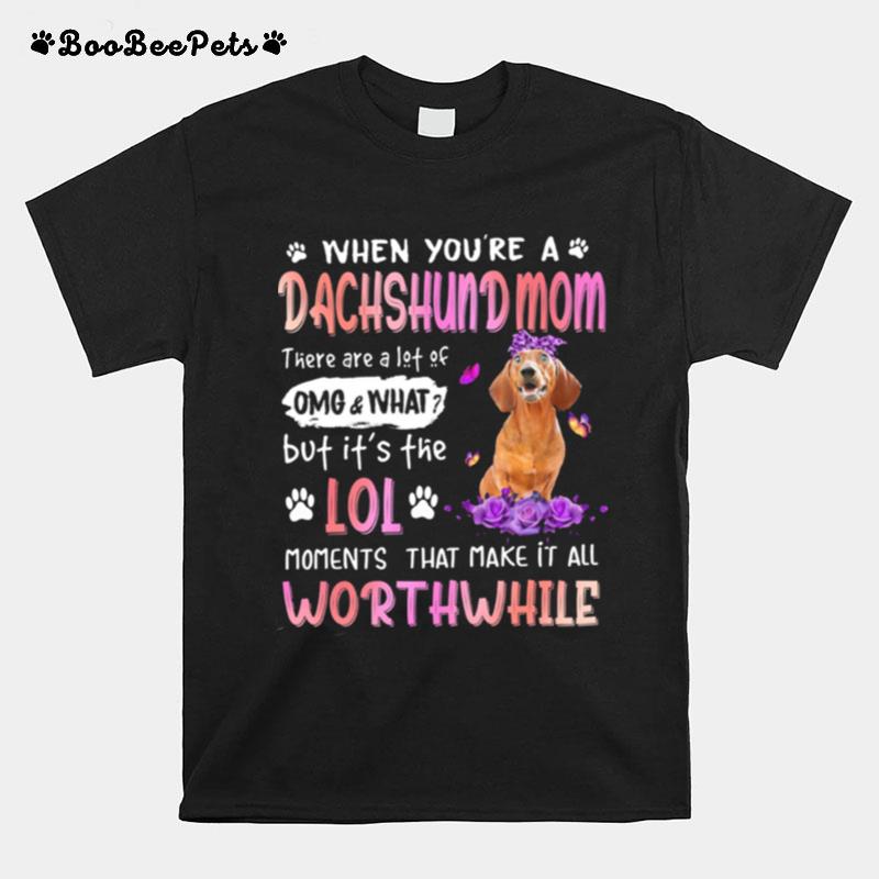 When Youre A Dachshund Mom Moments That Make It All Worthwhile T-Shirt
