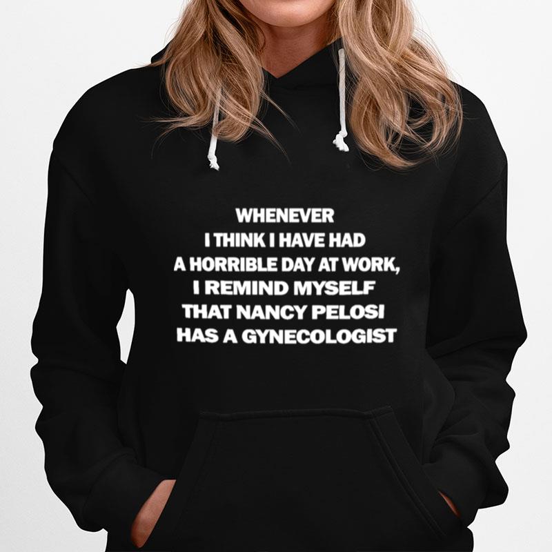 Whenever I Think I Have Had A Horrible Day At Work I Remind Myself That Nancy Pelosi Has A Gynecologist Hoodie