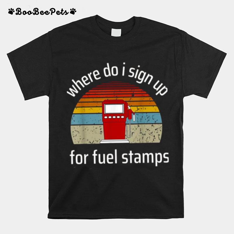 Where Do I Sign Up For Fuel Stamps T-Shirt