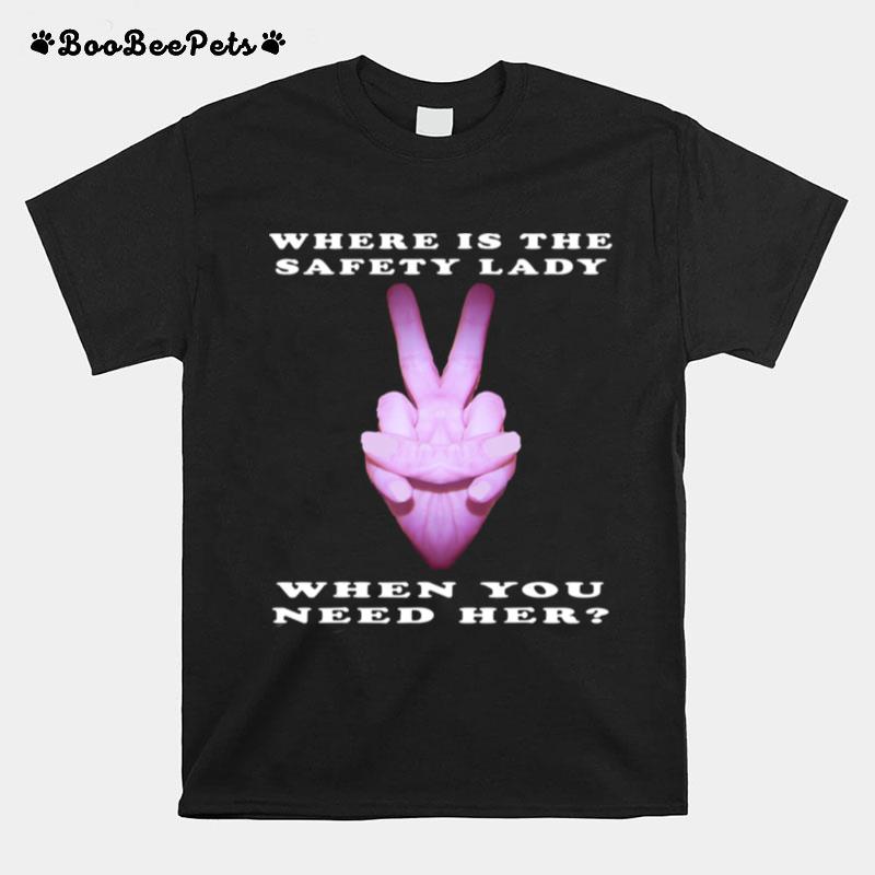 Where Is The Safety Lady When You Need Her T-Shirt