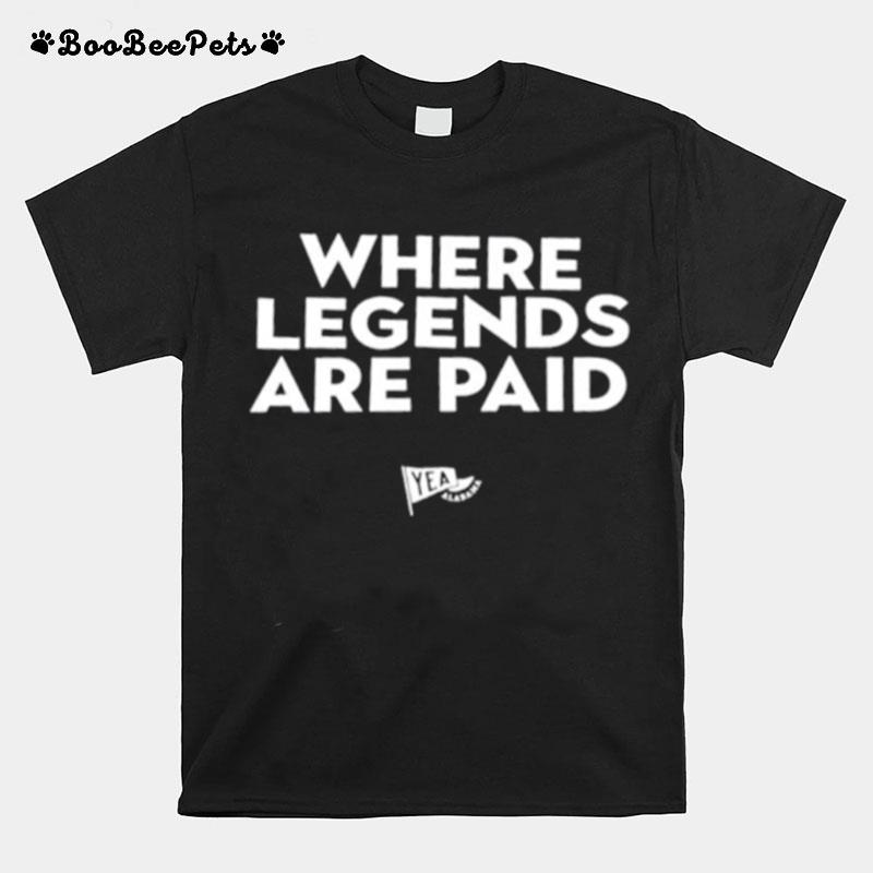 Where Legends Are Paid T-Shirt