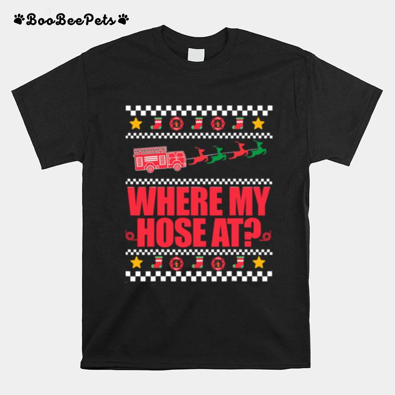 Where My Hose At Firefighter Ugly Christmas Sweater Meme Christmas T-Shirt