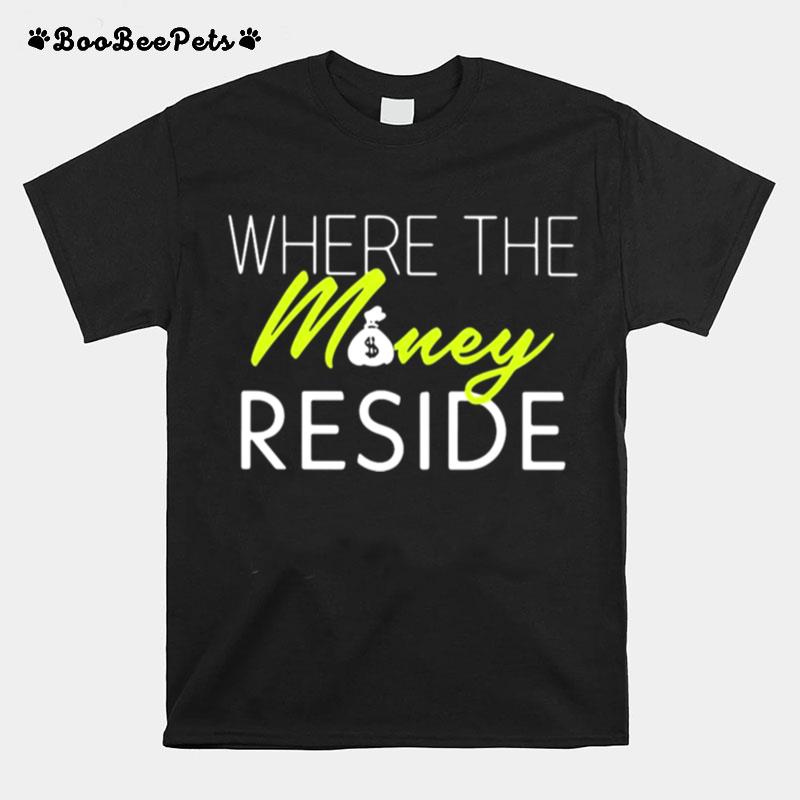 Where The Money Reside T-Shirt