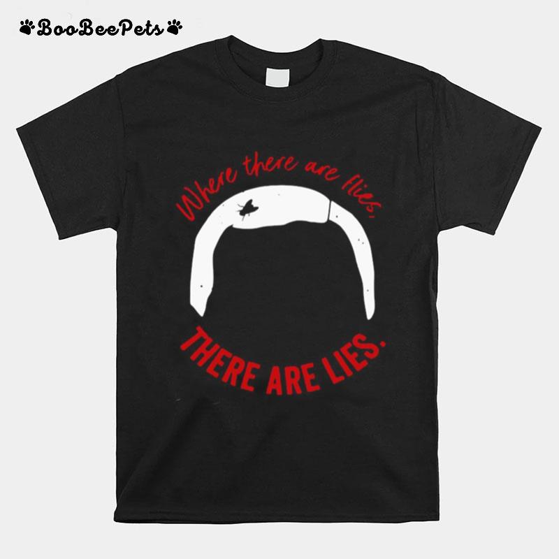 Where There Are Flies There Are Lies Anti Trump Pence T-Shirt