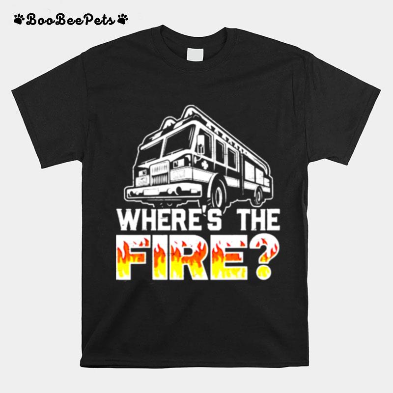 Wheres The Fire Truck Fireman Firefighting Fire Rescue T-Shirt