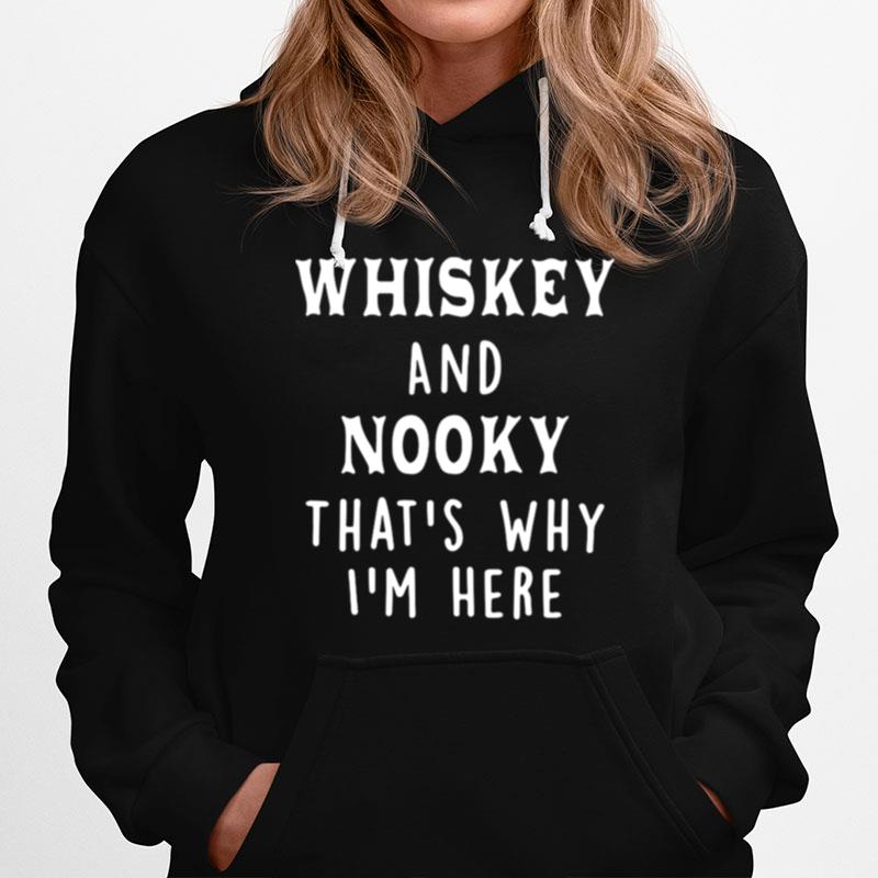 Whiskey And Nooky Thats Why Im Here Hoodie