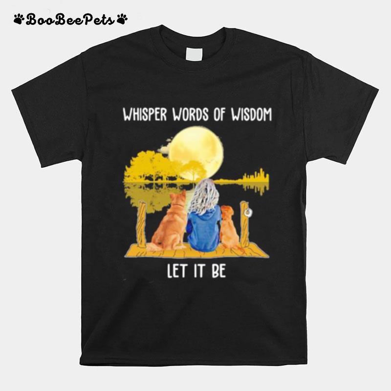 Whisper Words Of Wisdom Let It Be Girl Dog Moon River T-Shirt