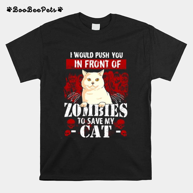 White Cat I Would Push You In Front Of Zombies To Save My Cat T-Shirt