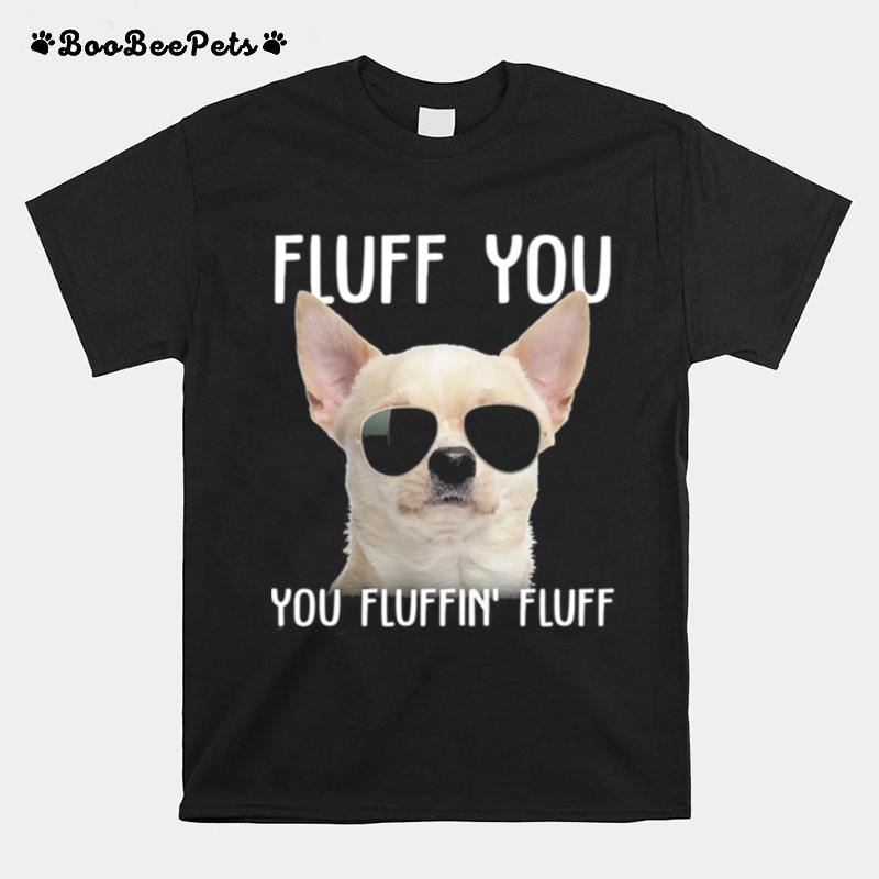 White Chihuahua Sunglass Fluff You You Fluffin Fluff T-Shirt