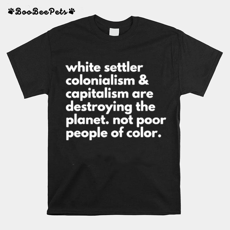 White Settler Colonialism And Capitalism Are Destroying T-Shirt