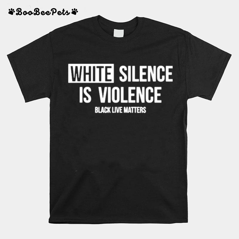 White Silence Is Violence Black Live Matters T-Shirt
