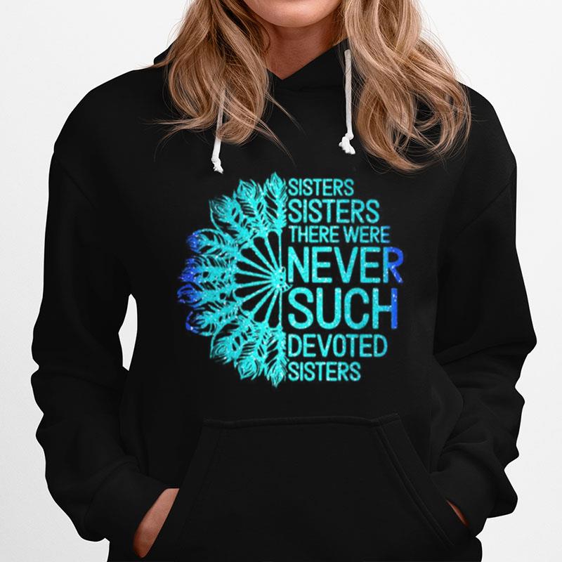 White Sisters Sisters There Were Never Such Devoted Sisters Hoodie
