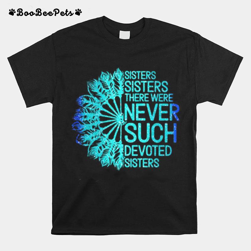 White Sisters Sisters There Were Never Such Devoted Sisters T-Shirt