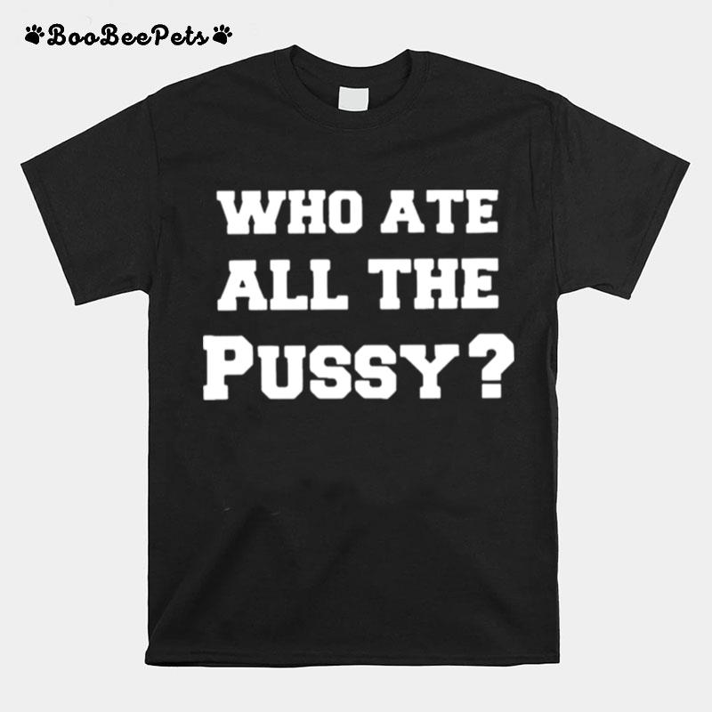 Who Ate All The Pussy 2022 T-Shirt