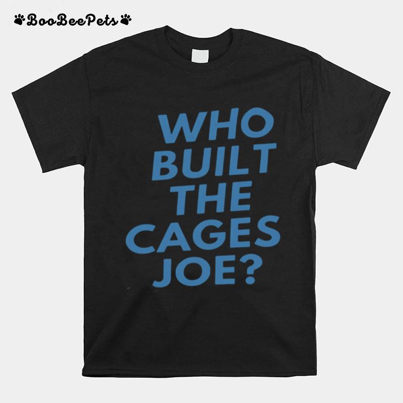 Who Built The Cages Joe T-Shirt