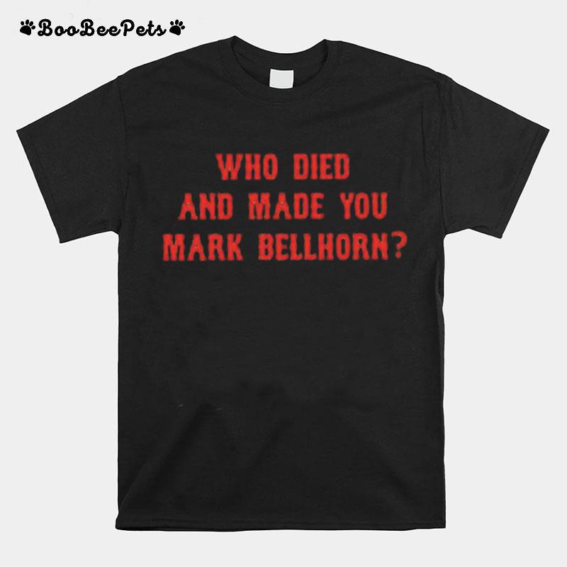 Who Died And Made You Mark Bellhorn T-Shirt