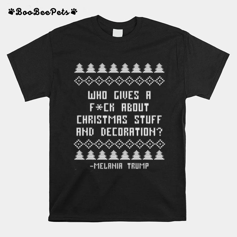 Who Give A Fck About Christmas Stuff Anf Decoration Melania Trump Christmas Holiday T-Shirt