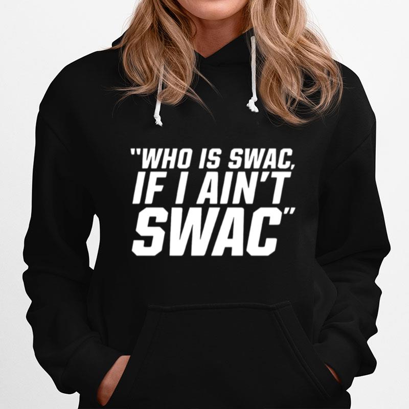 Who Is Swac If I Aint Swac Hoodie