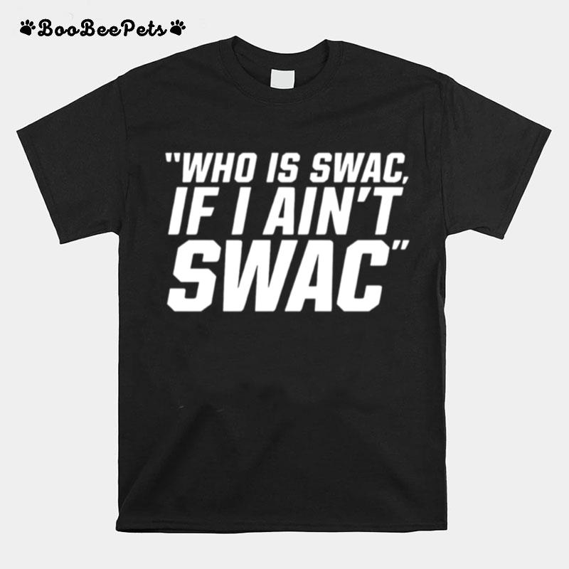 Who Is Swac If I Aint Swac T-Shirt