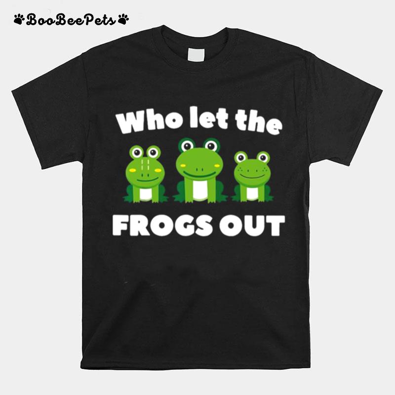 Who Let The Frogs Out T-Shirt