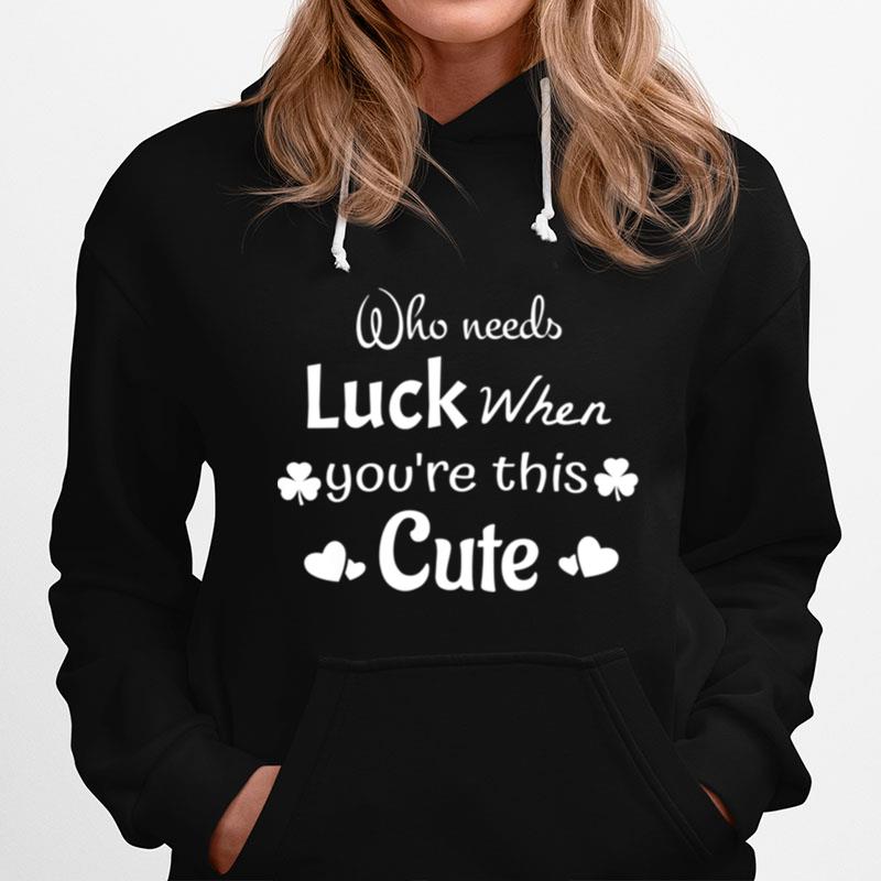 Who Needs Luck When Youre This Cute St Patricks Day Hoodie