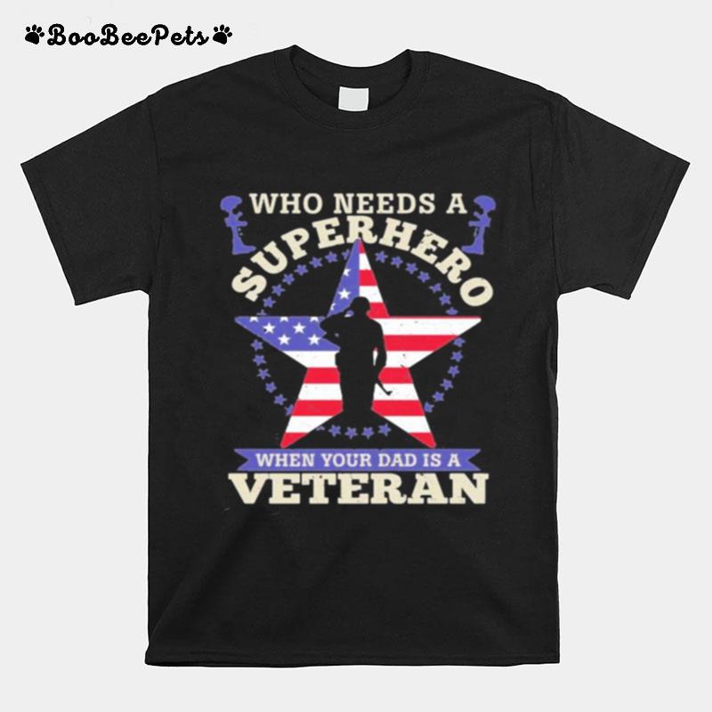 Who Needs Superhero When Your Dad Is A Veteran Star American Flag T-Shirt
