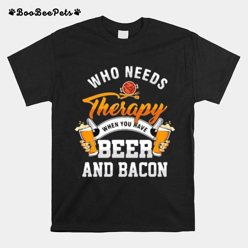 Who Needs Therapy When You Have Beer And Bacon T-Shirt