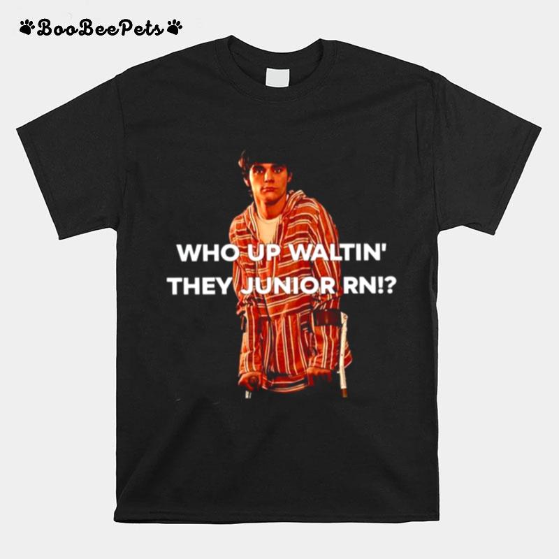 Who Up Waltin They Junior Rn T-Shirt