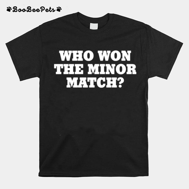 Who Won The Minor Match T-Shirt