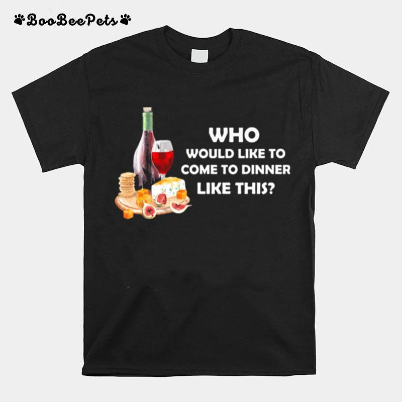 Who Would Like To Come To Dinner Like This T-Shirt