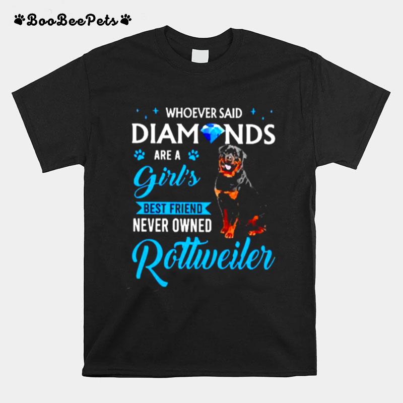 Whoever Said Diamonds Are A Girl Best Friend Never Owned Rottweiler T-Shirt