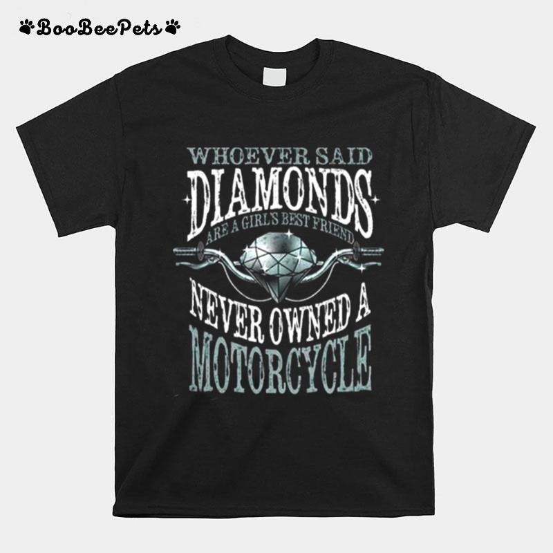 Whoever Said Diamonds Never Owned A Motorcycle T-Shirt