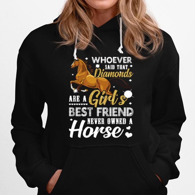 Whoever Said That Diamonds Are A Girls Best Friend Never Owned A Horse Hoodie