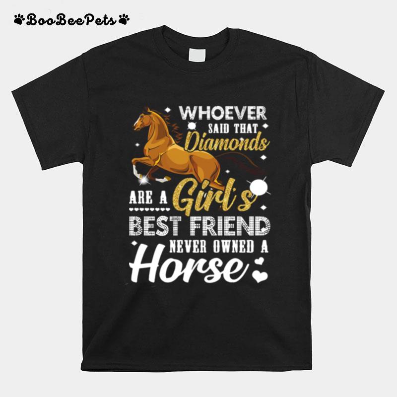 Whoever Said That Diamonds Are A Girls Best Friend Never Owned A Horse T-Shirt