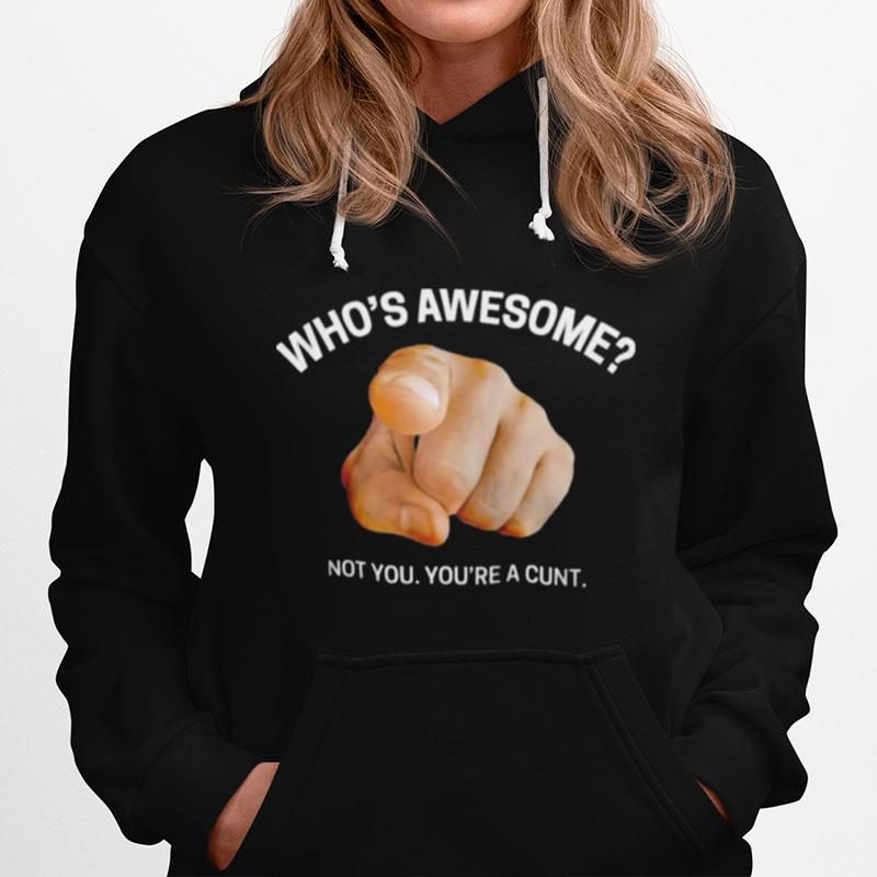 Whos Awesome Not You Youre A Cunt Hoodie