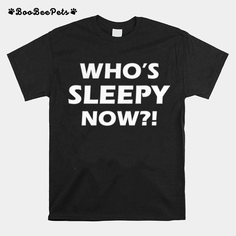 Whos Sleepy Now T-Shirt